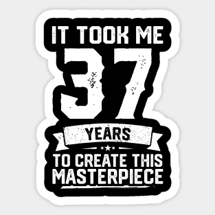 It Took Me 37 Years To Create This Masterpiece Sticker